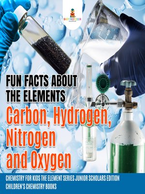 cover image of Fun Facts about the Elements --Carbon, Hydrogen, Nitrogen and Oxygen--Chemistry for Kids the Element Series Junior Scholars Edition--Children's Chemistry Books